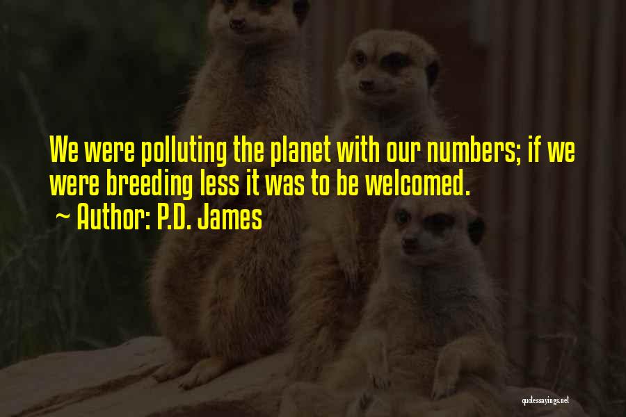 P.D. James Quotes: We Were Polluting The Planet With Our Numbers; If We Were Breeding Less It Was To Be Welcomed.