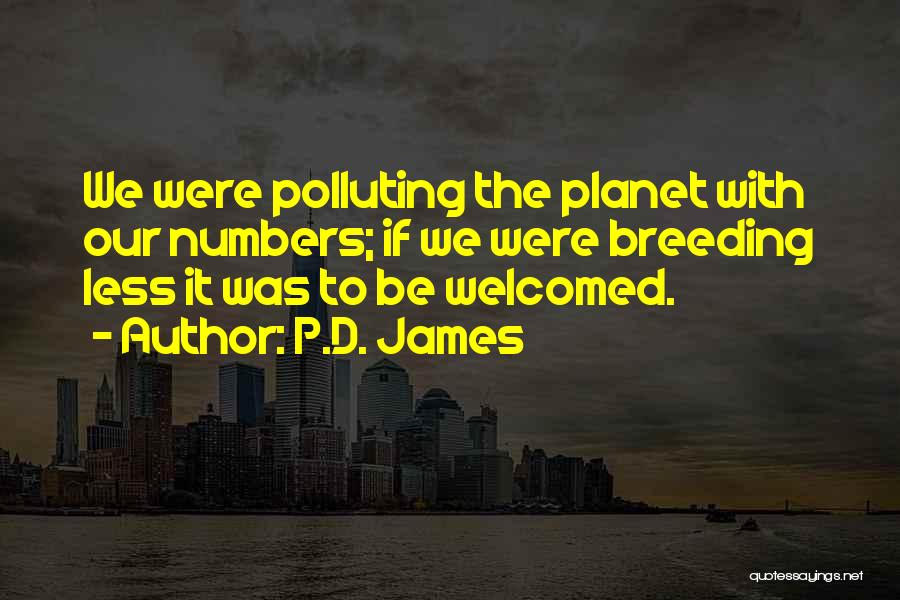 P.D. James Quotes: We Were Polluting The Planet With Our Numbers; If We Were Breeding Less It Was To Be Welcomed.