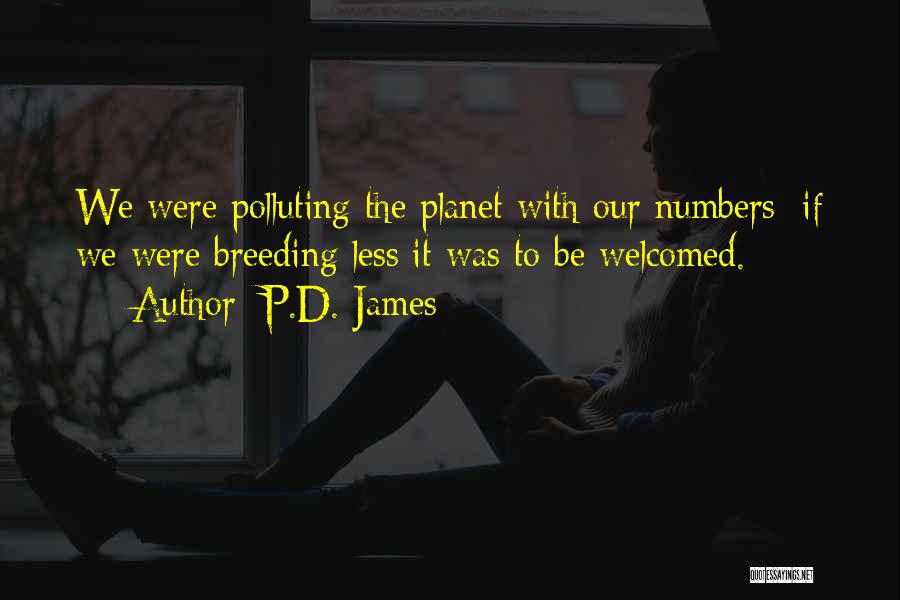 P.D. James Quotes: We Were Polluting The Planet With Our Numbers; If We Were Breeding Less It Was To Be Welcomed.