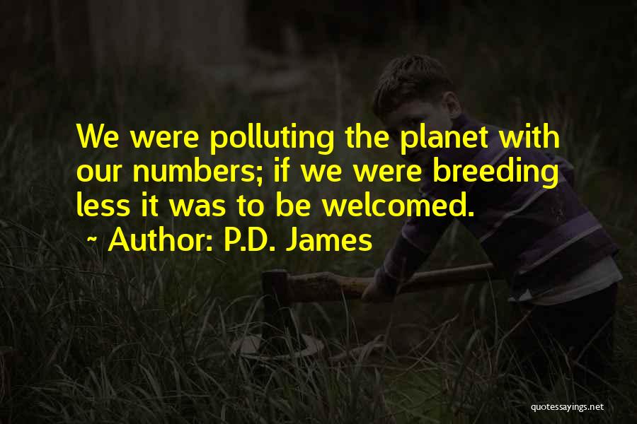 P.D. James Quotes: We Were Polluting The Planet With Our Numbers; If We Were Breeding Less It Was To Be Welcomed.