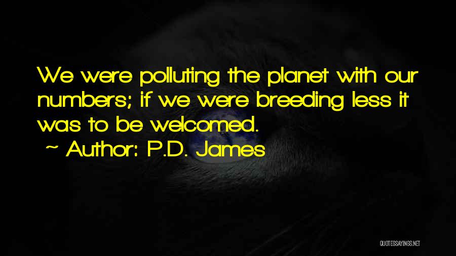 P.D. James Quotes: We Were Polluting The Planet With Our Numbers; If We Were Breeding Less It Was To Be Welcomed.