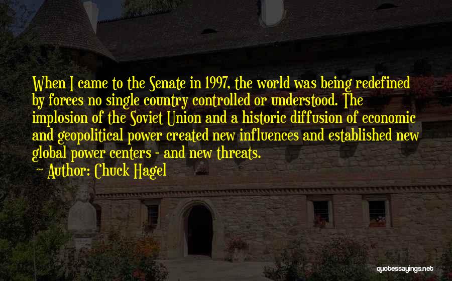 Chuck Hagel Quotes: When I Came To The Senate In 1997, The World Was Being Redefined By Forces No Single Country Controlled Or