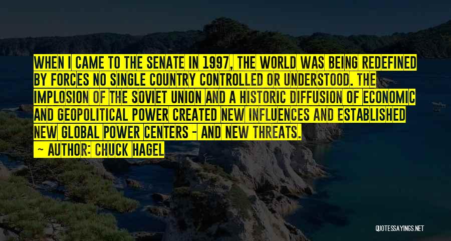 Chuck Hagel Quotes: When I Came To The Senate In 1997, The World Was Being Redefined By Forces No Single Country Controlled Or