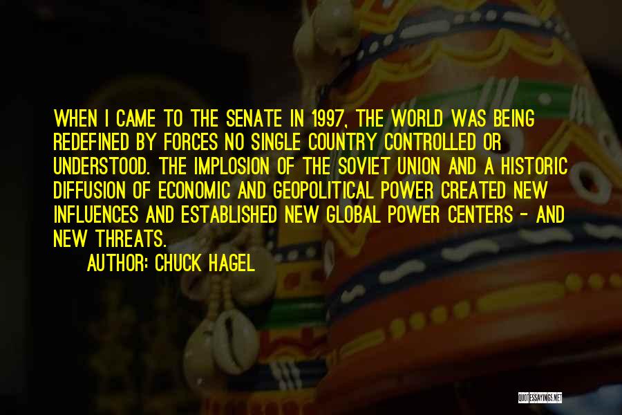 Chuck Hagel Quotes: When I Came To The Senate In 1997, The World Was Being Redefined By Forces No Single Country Controlled Or