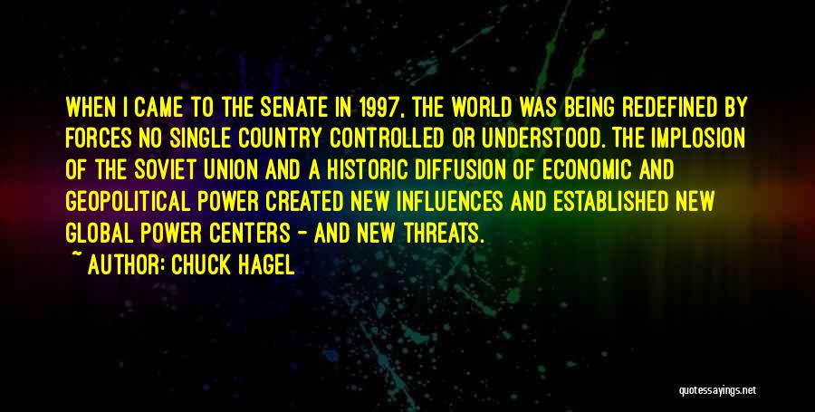 Chuck Hagel Quotes: When I Came To The Senate In 1997, The World Was Being Redefined By Forces No Single Country Controlled Or