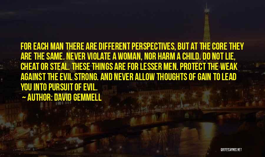 David Gemmell Quotes: For Each Man There Are Different Perspectives, But At The Core They Are The Same. Never Violate A Woman, Nor