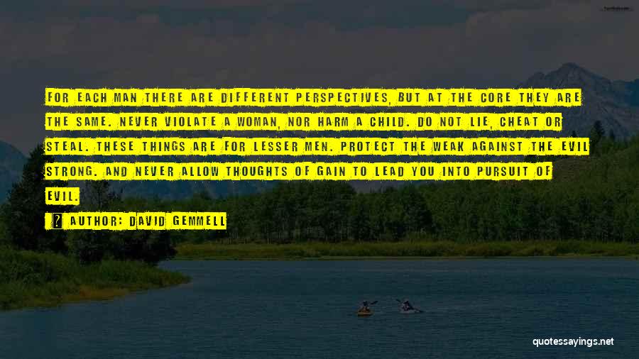 David Gemmell Quotes: For Each Man There Are Different Perspectives, But At The Core They Are The Same. Never Violate A Woman, Nor
