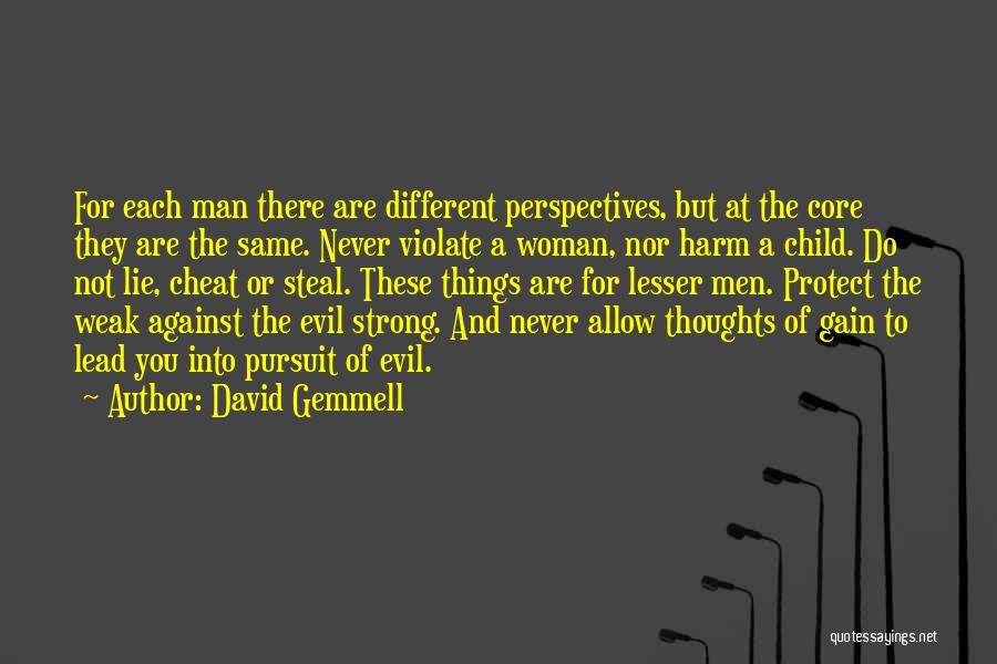 David Gemmell Quotes: For Each Man There Are Different Perspectives, But At The Core They Are The Same. Never Violate A Woman, Nor