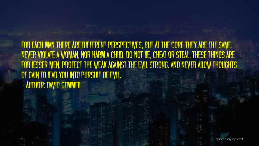 David Gemmell Quotes: For Each Man There Are Different Perspectives, But At The Core They Are The Same. Never Violate A Woman, Nor
