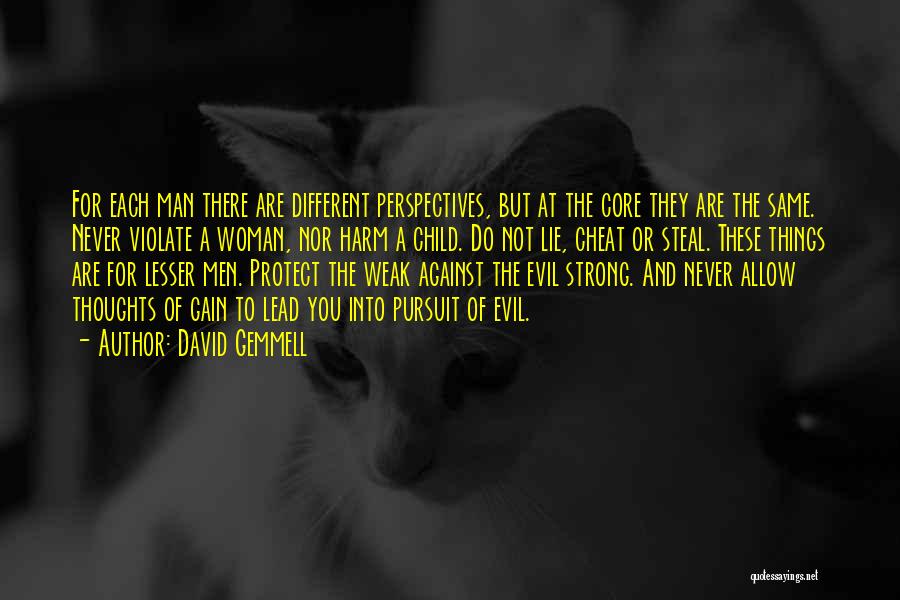 David Gemmell Quotes: For Each Man There Are Different Perspectives, But At The Core They Are The Same. Never Violate A Woman, Nor