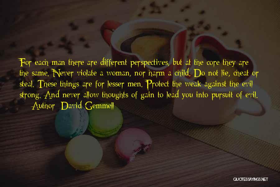 David Gemmell Quotes: For Each Man There Are Different Perspectives, But At The Core They Are The Same. Never Violate A Woman, Nor