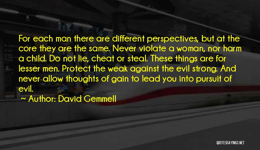David Gemmell Quotes: For Each Man There Are Different Perspectives, But At The Core They Are The Same. Never Violate A Woman, Nor