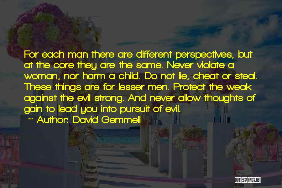 David Gemmell Quotes: For Each Man There Are Different Perspectives, But At The Core They Are The Same. Never Violate A Woman, Nor