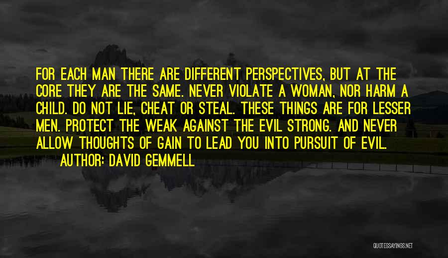 David Gemmell Quotes: For Each Man There Are Different Perspectives, But At The Core They Are The Same. Never Violate A Woman, Nor