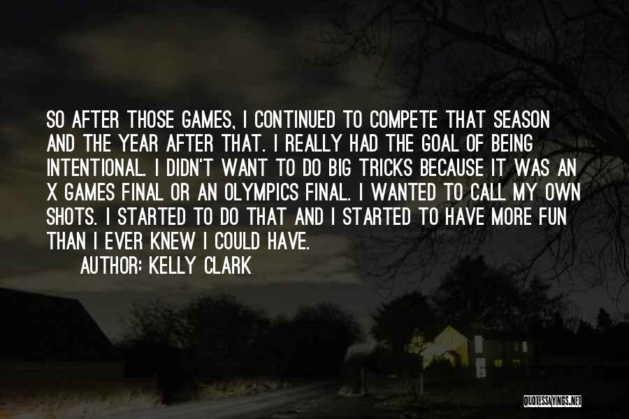 Kelly Clark Quotes: So After Those Games, I Continued To Compete That Season And The Year After That. I Really Had The Goal