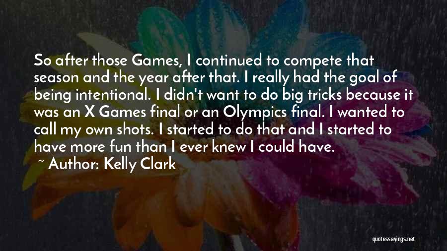 Kelly Clark Quotes: So After Those Games, I Continued To Compete That Season And The Year After That. I Really Had The Goal