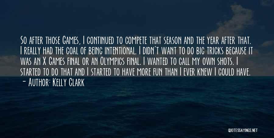 Kelly Clark Quotes: So After Those Games, I Continued To Compete That Season And The Year After That. I Really Had The Goal