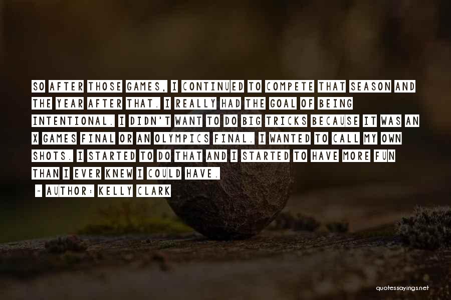 Kelly Clark Quotes: So After Those Games, I Continued To Compete That Season And The Year After That. I Really Had The Goal