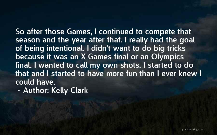 Kelly Clark Quotes: So After Those Games, I Continued To Compete That Season And The Year After That. I Really Had The Goal