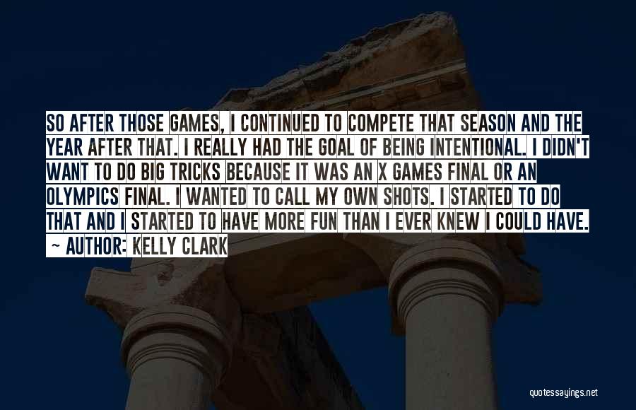 Kelly Clark Quotes: So After Those Games, I Continued To Compete That Season And The Year After That. I Really Had The Goal