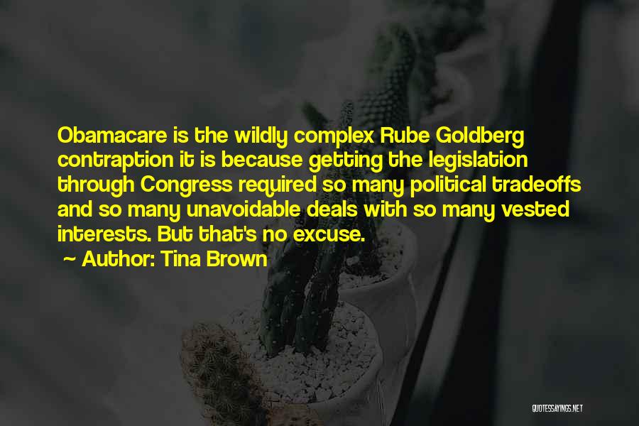 Tina Brown Quotes: Obamacare Is The Wildly Complex Rube Goldberg Contraption It Is Because Getting The Legislation Through Congress Required So Many Political