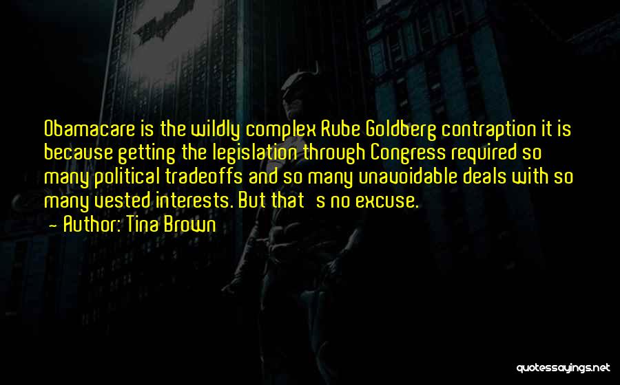 Tina Brown Quotes: Obamacare Is The Wildly Complex Rube Goldberg Contraption It Is Because Getting The Legislation Through Congress Required So Many Political