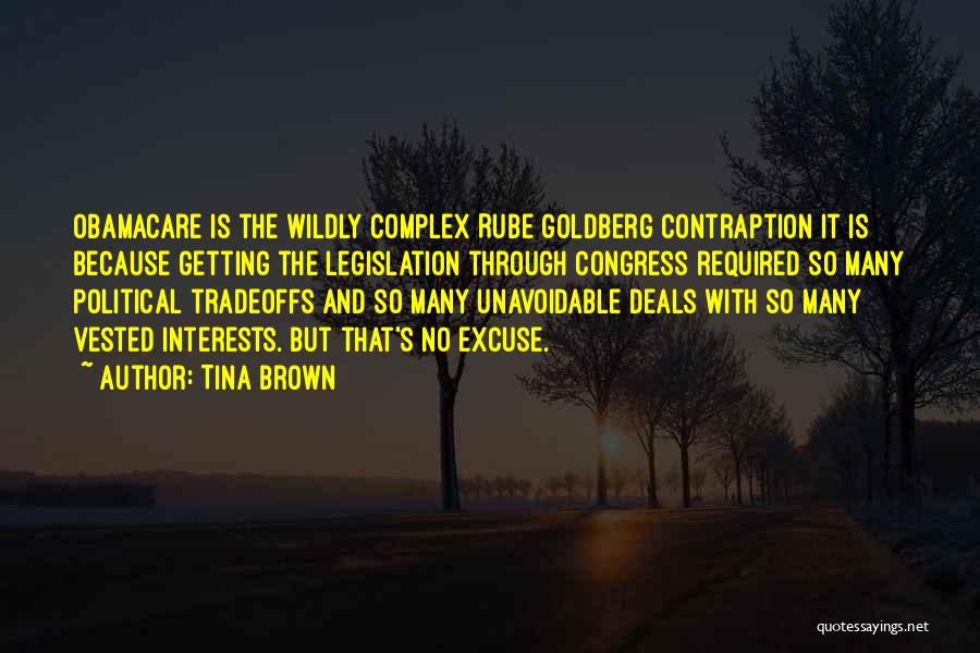 Tina Brown Quotes: Obamacare Is The Wildly Complex Rube Goldberg Contraption It Is Because Getting The Legislation Through Congress Required So Many Political
