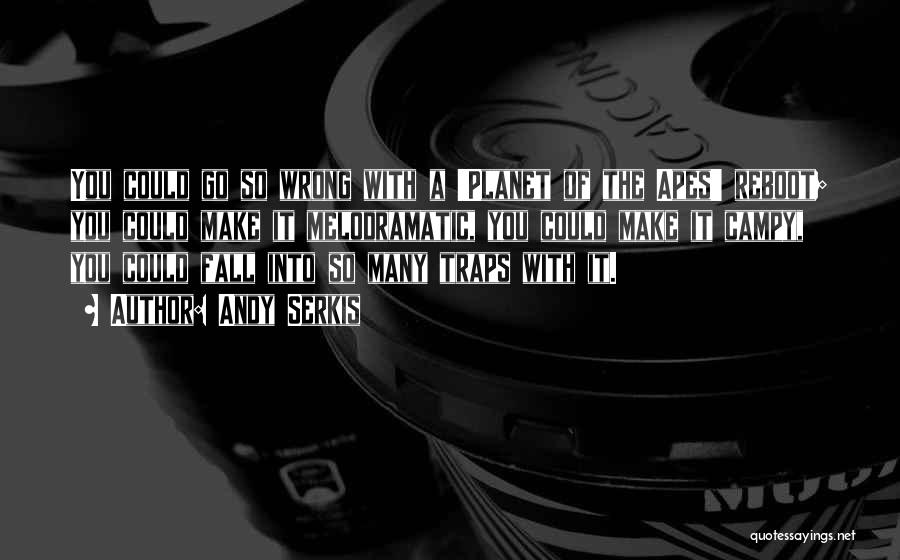 Andy Serkis Quotes: You Could Go So Wrong With A 'planet Of The Apes' Reboot; You Could Make It Melodramatic, You Could Make