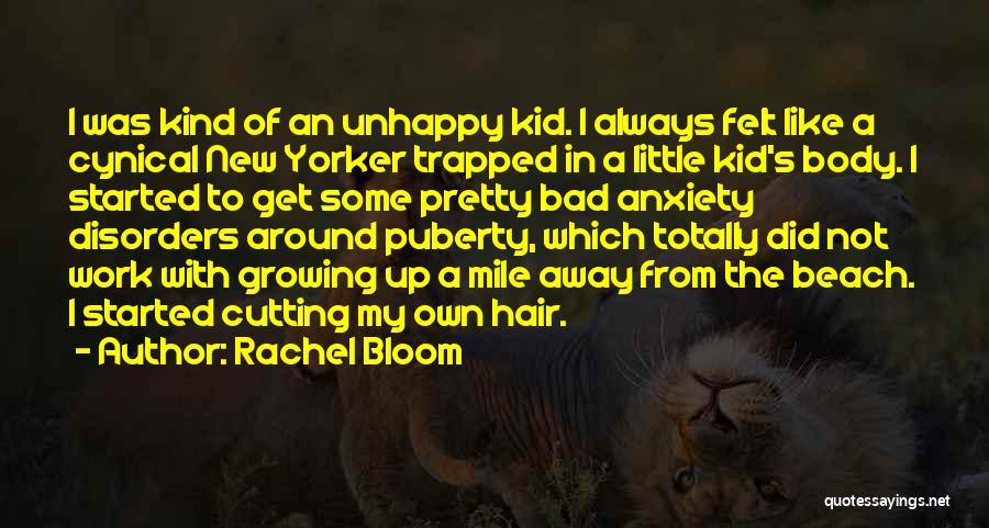 Rachel Bloom Quotes: I Was Kind Of An Unhappy Kid. I Always Felt Like A Cynical New Yorker Trapped In A Little Kid's