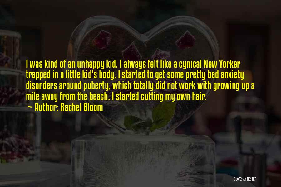 Rachel Bloom Quotes: I Was Kind Of An Unhappy Kid. I Always Felt Like A Cynical New Yorker Trapped In A Little Kid's