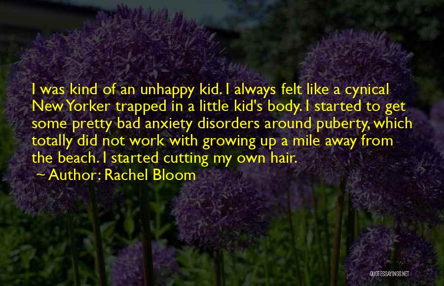 Rachel Bloom Quotes: I Was Kind Of An Unhappy Kid. I Always Felt Like A Cynical New Yorker Trapped In A Little Kid's