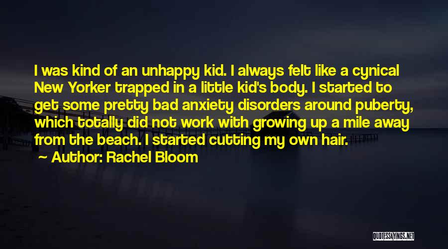 Rachel Bloom Quotes: I Was Kind Of An Unhappy Kid. I Always Felt Like A Cynical New Yorker Trapped In A Little Kid's