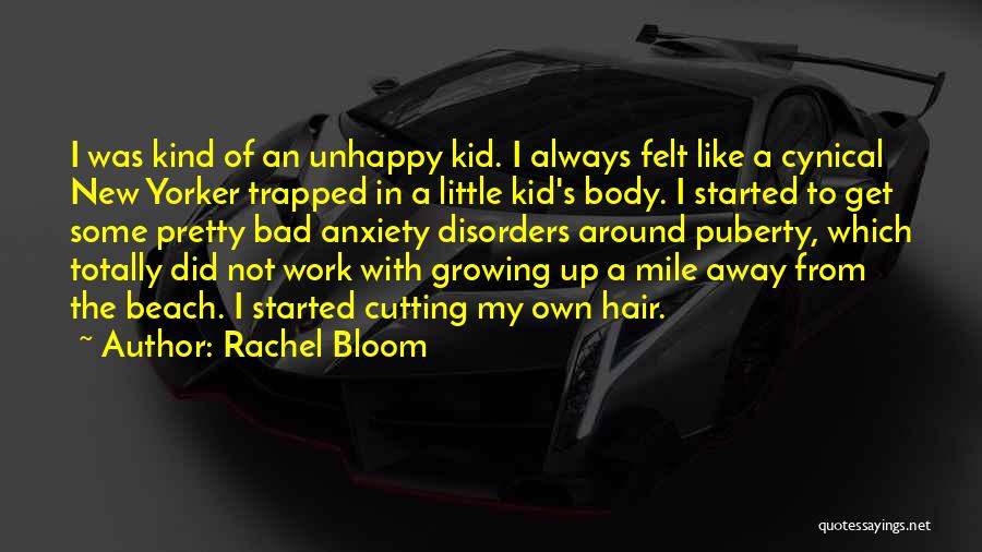 Rachel Bloom Quotes: I Was Kind Of An Unhappy Kid. I Always Felt Like A Cynical New Yorker Trapped In A Little Kid's