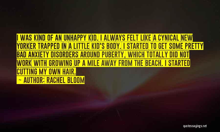 Rachel Bloom Quotes: I Was Kind Of An Unhappy Kid. I Always Felt Like A Cynical New Yorker Trapped In A Little Kid's