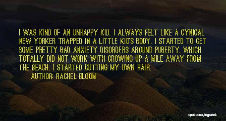 Rachel Bloom Quotes: I Was Kind Of An Unhappy Kid. I Always Felt Like A Cynical New Yorker Trapped In A Little Kid's