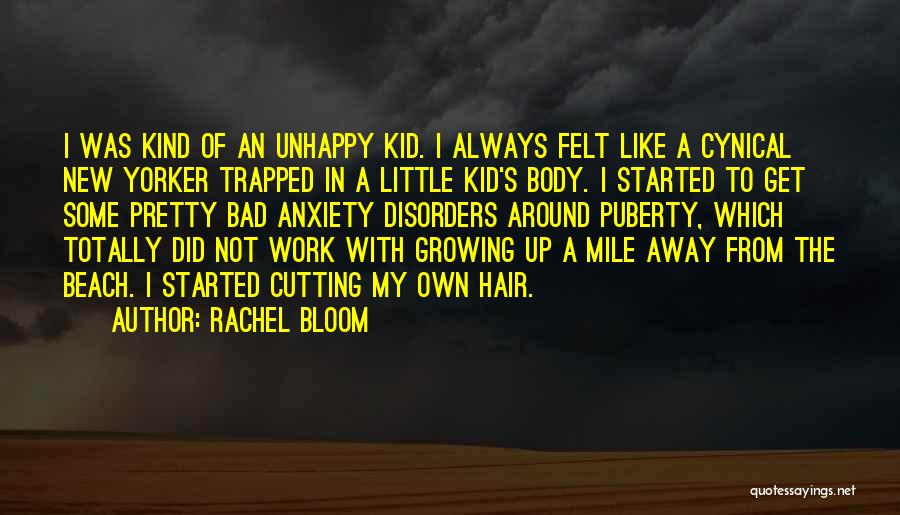 Rachel Bloom Quotes: I Was Kind Of An Unhappy Kid. I Always Felt Like A Cynical New Yorker Trapped In A Little Kid's