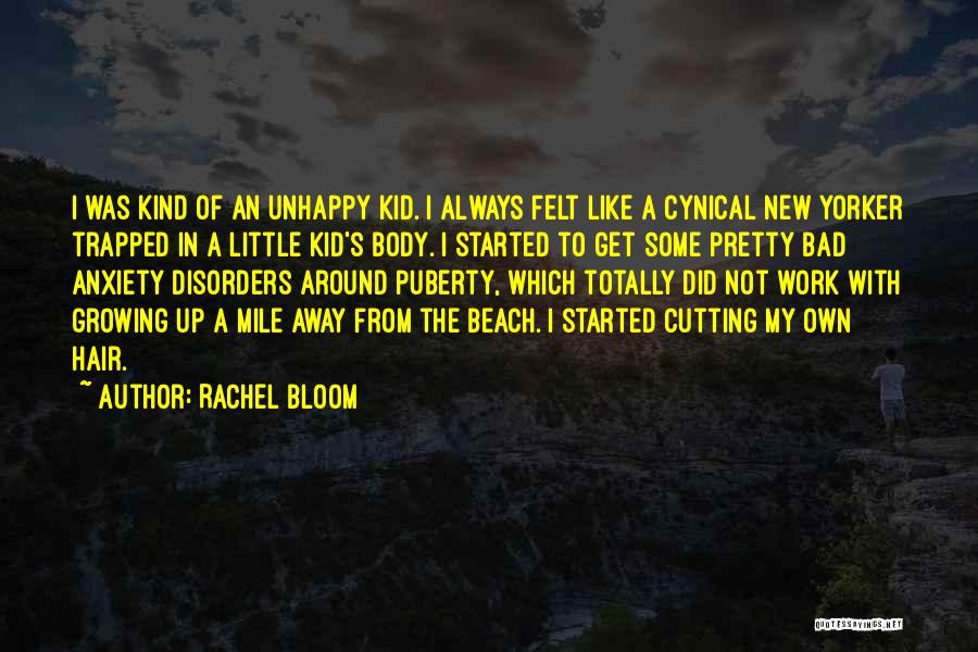 Rachel Bloom Quotes: I Was Kind Of An Unhappy Kid. I Always Felt Like A Cynical New Yorker Trapped In A Little Kid's