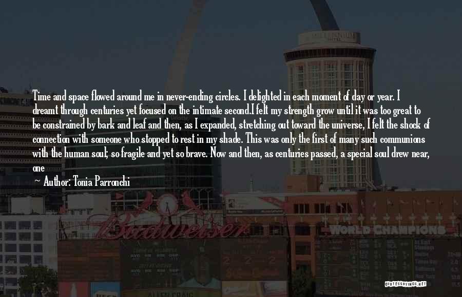 Tonia Parronchi Quotes: Time And Space Flowed Around Me In Never-ending Circles. I Delighted In Each Moment Of Day Or Year. I Dreamt