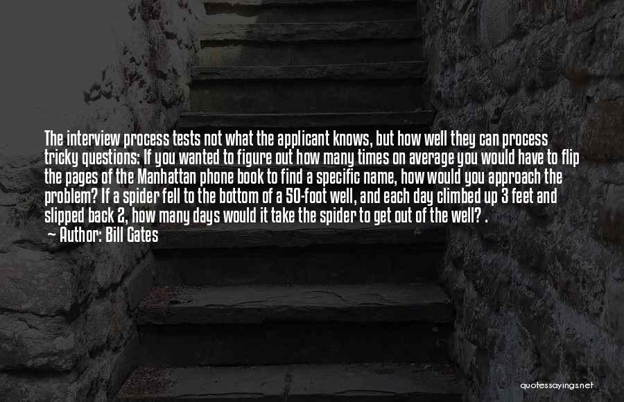 Bill Gates Quotes: The Interview Process Tests Not What The Applicant Knows, But How Well They Can Process Tricky Questions: If You Wanted