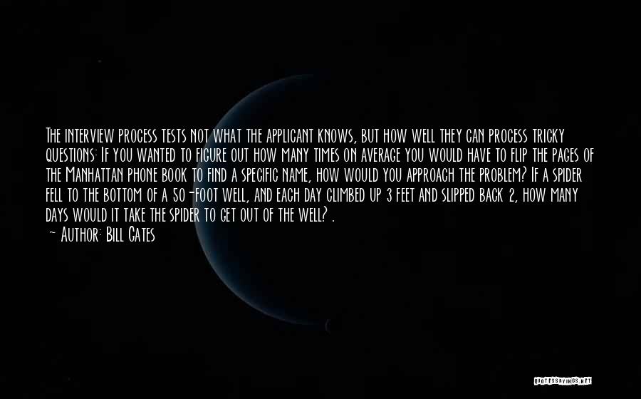 Bill Gates Quotes: The Interview Process Tests Not What The Applicant Knows, But How Well They Can Process Tricky Questions: If You Wanted