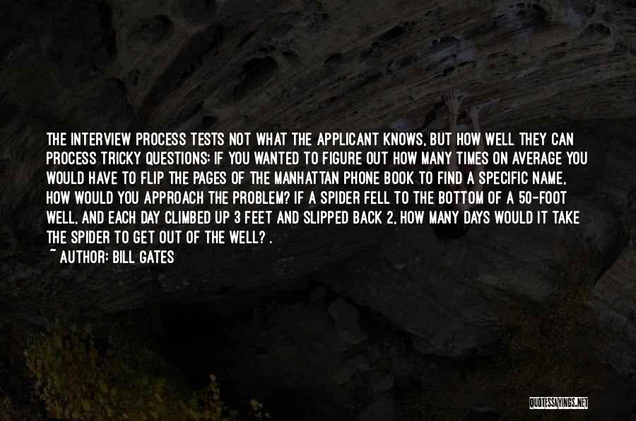 Bill Gates Quotes: The Interview Process Tests Not What The Applicant Knows, But How Well They Can Process Tricky Questions: If You Wanted