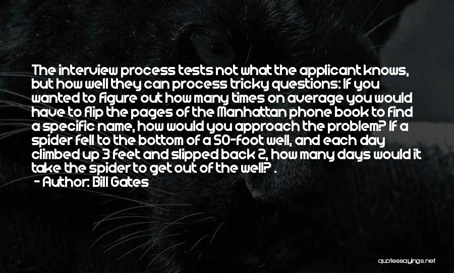 Bill Gates Quotes: The Interview Process Tests Not What The Applicant Knows, But How Well They Can Process Tricky Questions: If You Wanted