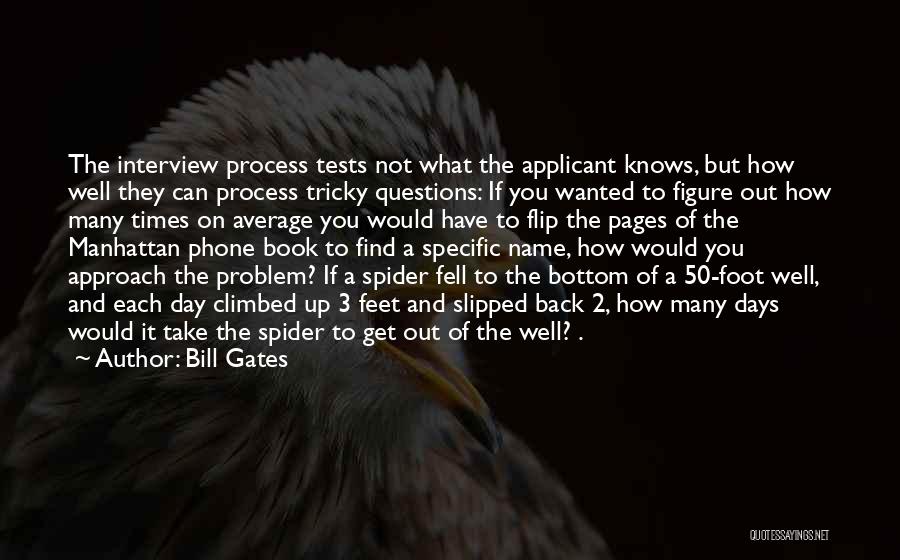 Bill Gates Quotes: The Interview Process Tests Not What The Applicant Knows, But How Well They Can Process Tricky Questions: If You Wanted