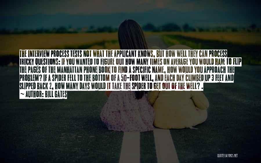 Bill Gates Quotes: The Interview Process Tests Not What The Applicant Knows, But How Well They Can Process Tricky Questions: If You Wanted