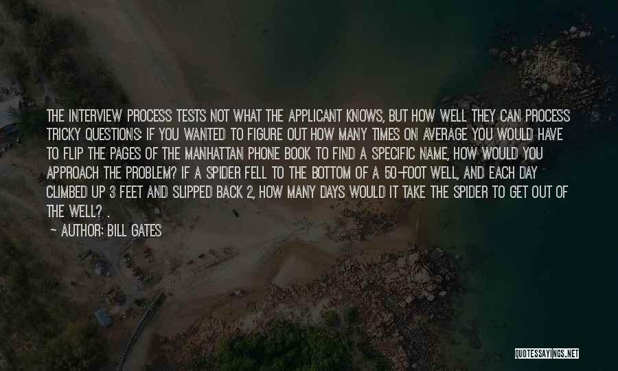 Bill Gates Quotes: The Interview Process Tests Not What The Applicant Knows, But How Well They Can Process Tricky Questions: If You Wanted