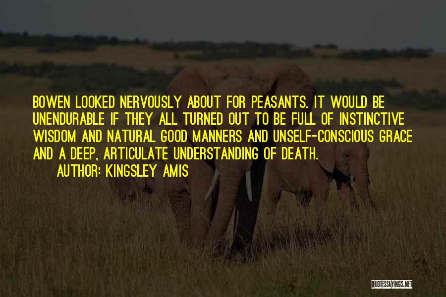 Kingsley Amis Quotes: Bowen Looked Nervously About For Peasants. It Would Be Unendurable If They All Turned Out To Be Full Of Instinctive