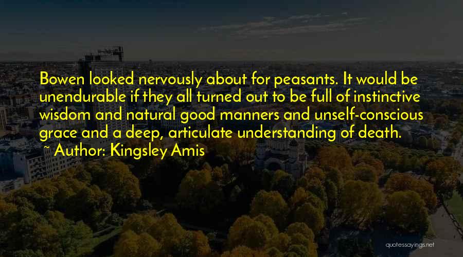Kingsley Amis Quotes: Bowen Looked Nervously About For Peasants. It Would Be Unendurable If They All Turned Out To Be Full Of Instinctive