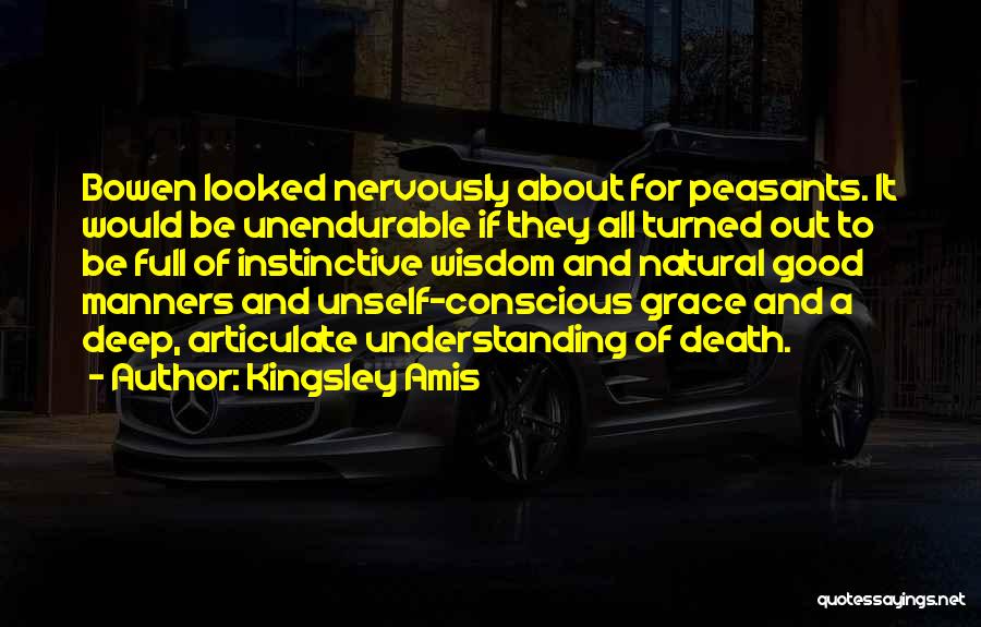 Kingsley Amis Quotes: Bowen Looked Nervously About For Peasants. It Would Be Unendurable If They All Turned Out To Be Full Of Instinctive