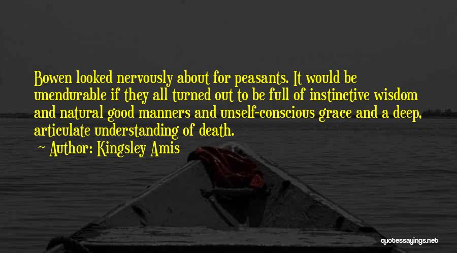 Kingsley Amis Quotes: Bowen Looked Nervously About For Peasants. It Would Be Unendurable If They All Turned Out To Be Full Of Instinctive