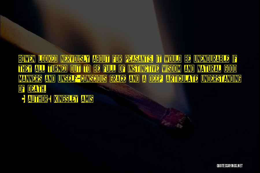 Kingsley Amis Quotes: Bowen Looked Nervously About For Peasants. It Would Be Unendurable If They All Turned Out To Be Full Of Instinctive